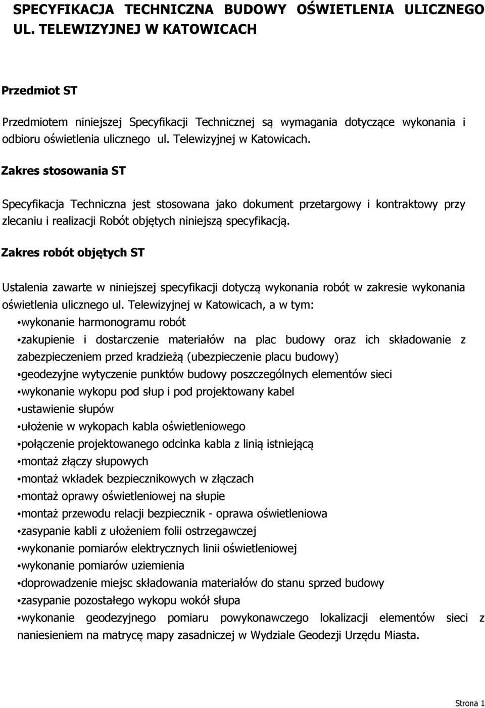 Zakres stosowania ST Specyfikacja Techniczna jest stosowana jako dokument przetargowy i kontraktowy przy zlecaniu i realizacji Robót objętych niniejszą specyfikacją.