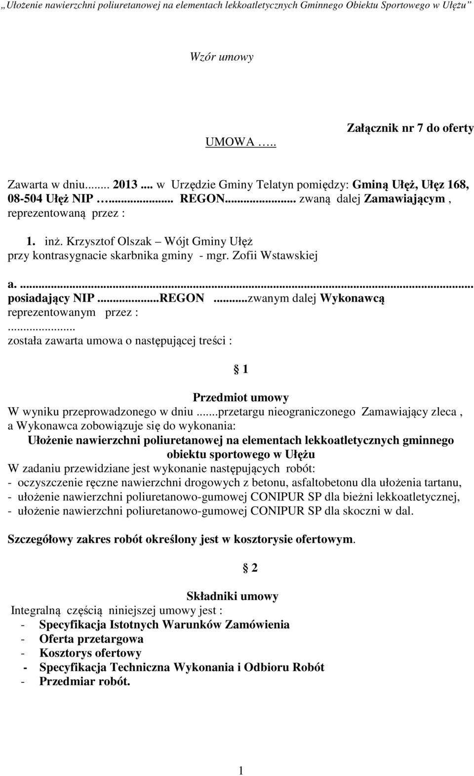 ..zwanym dalej Wykonawcą reprezentowanym przez :... została zawarta umowa o następującej treści : 1 Przedmiot umowy W wyniku przeprowadzonego w dniu.