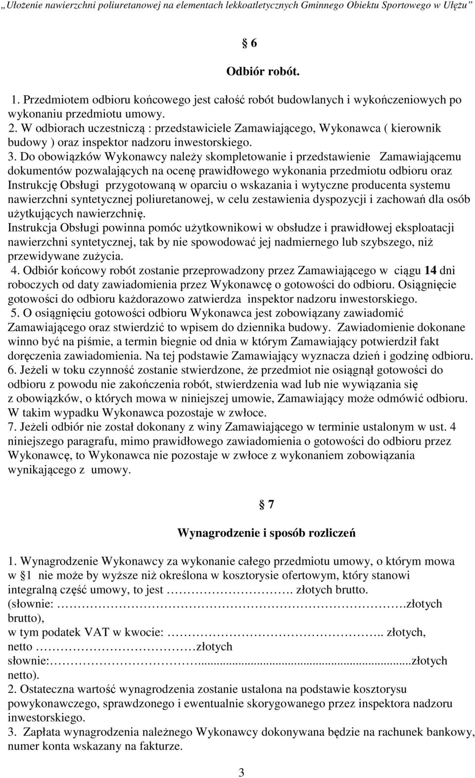 Do obowiązków Wykonawcy należy skompletowanie i przedstawienie Zamawiającemu dokumentów pozwalających na ocenę prawidłowego wykonania przedmiotu odbioru oraz Instrukcję Obsługi przygotowaną w oparciu