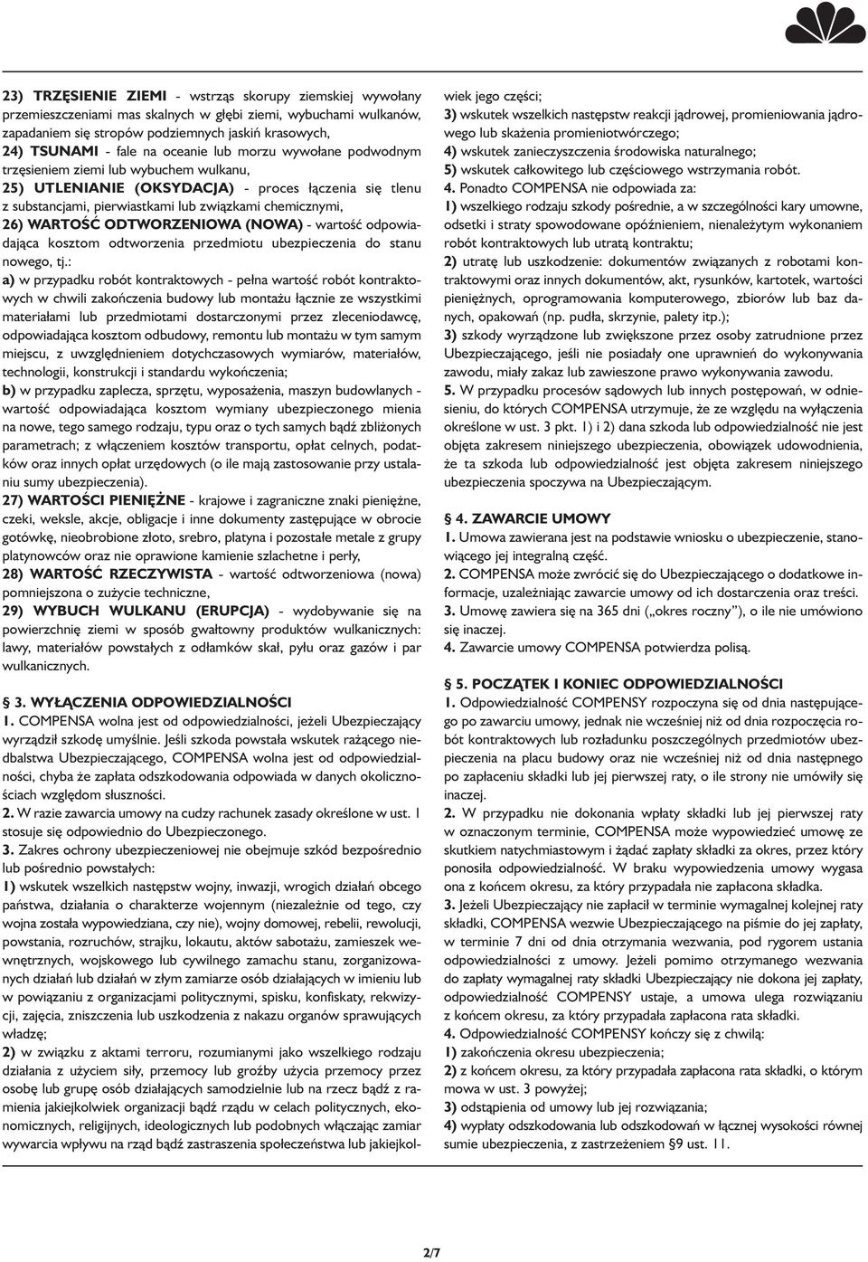 ODTWORZENIOWA (NOWA) - wartość odpowiadająca kosztom odtworzenia przedmiotu ubezpieczenia do stanu nowego, tj.