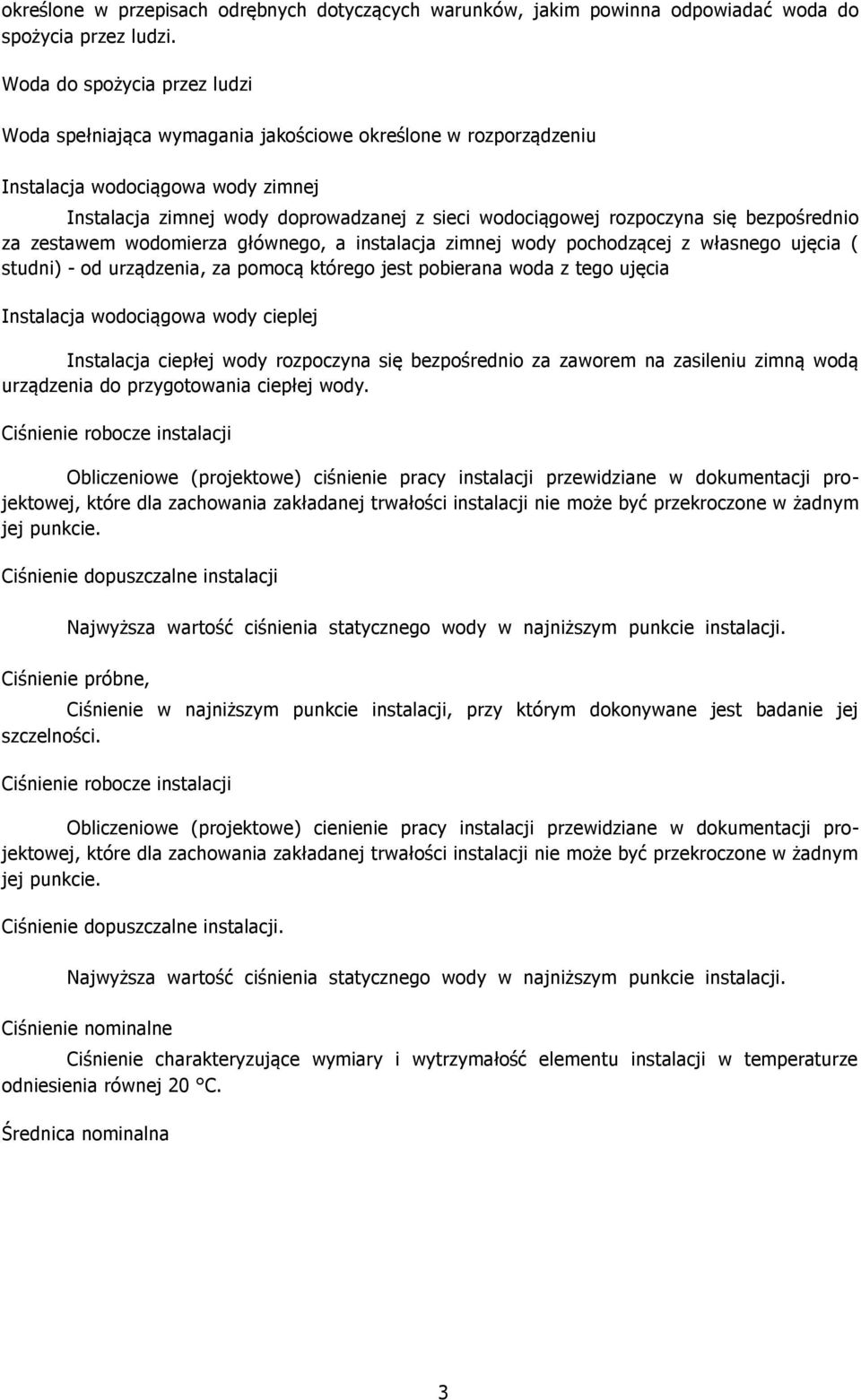 się bezpośrednio za zestawem wodomierza głównego, a instalacja zimnej wody pochodzącej z własnego ujęcia ( studni) - od urządzenia, za pomocą którego jest pobierana woda z tego ujęcia Instalacja