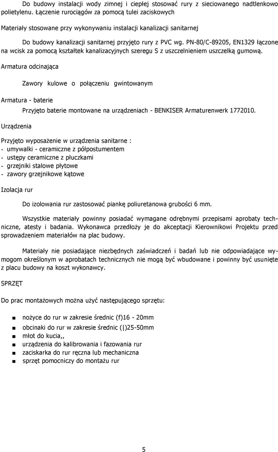 PN-80/C-89205, EN1329 łączone na wcisk za pomocą kształtek kanalizacyjnych szeregu S z uszczelnieniem uszczelką gumową.