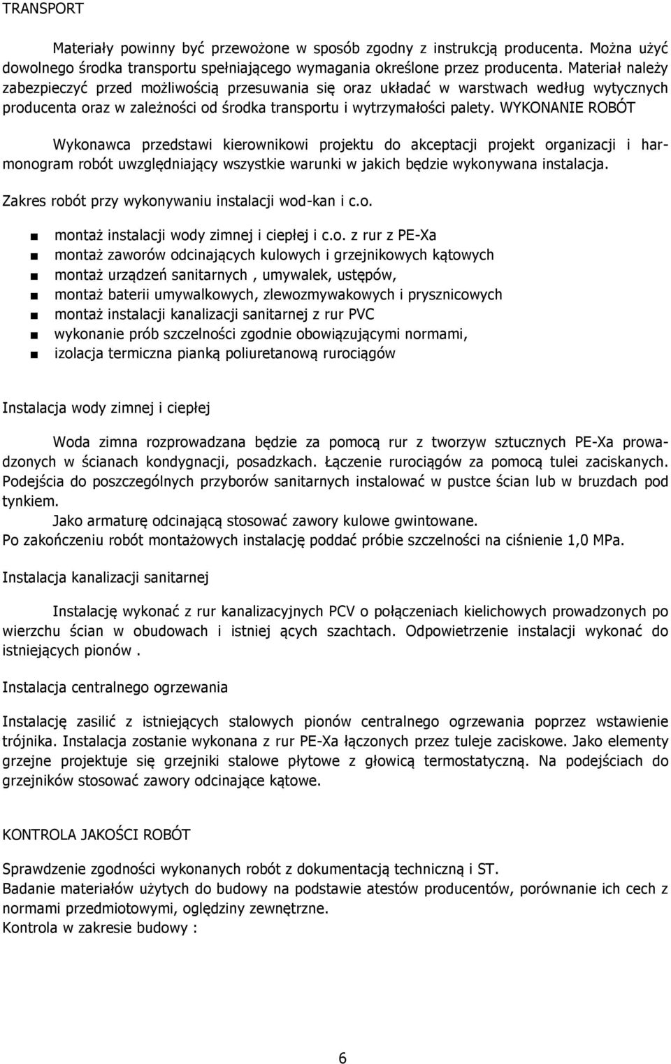 WYKONANIE ROBÓT Wykonawca przedstawi kierownikowi projektu do akceptacji projekt organizacji i harmonogram robót uwzględniający wszystkie warunki w jakich będzie wykonywana instalacja.