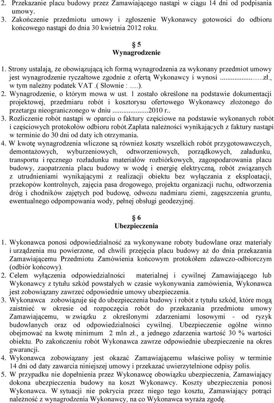 Strony ustalają, że obowiązującą ich formą wynagrodzenia za wykonany przedmiot umowy jest wynagrodzenie ryczałtowe zgodnie z ofertą Wykonawcy i wynosi...zł., w tym należny podatek VAT.( Słownie :...).