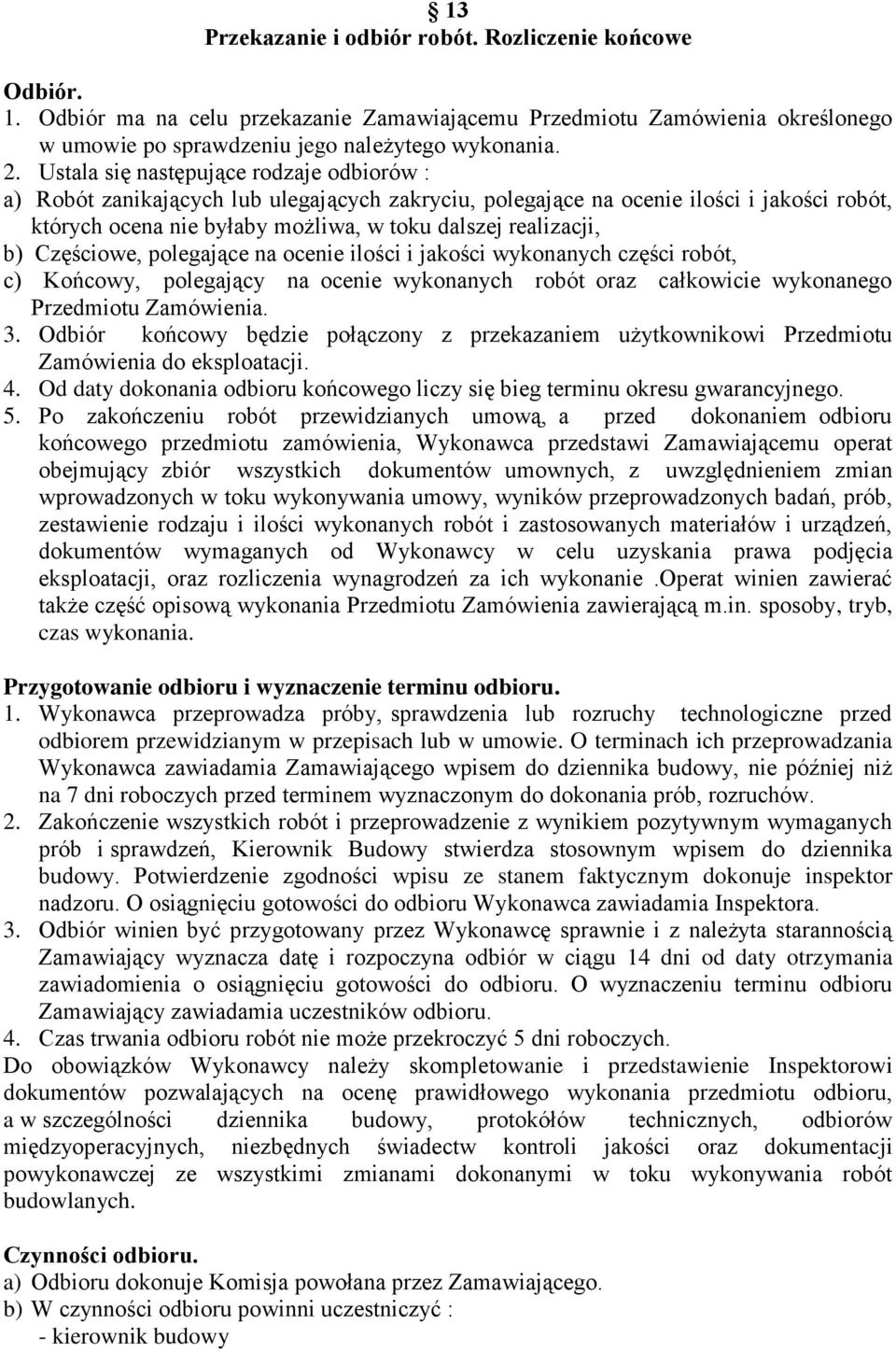 Częściowe, polegające na ocenie ilości i jakości wykonanych części robót, c) Końcowy, polegający na ocenie wykonanych robót oraz całkowicie wykonanego Przedmiotu Zamówienia. 3.