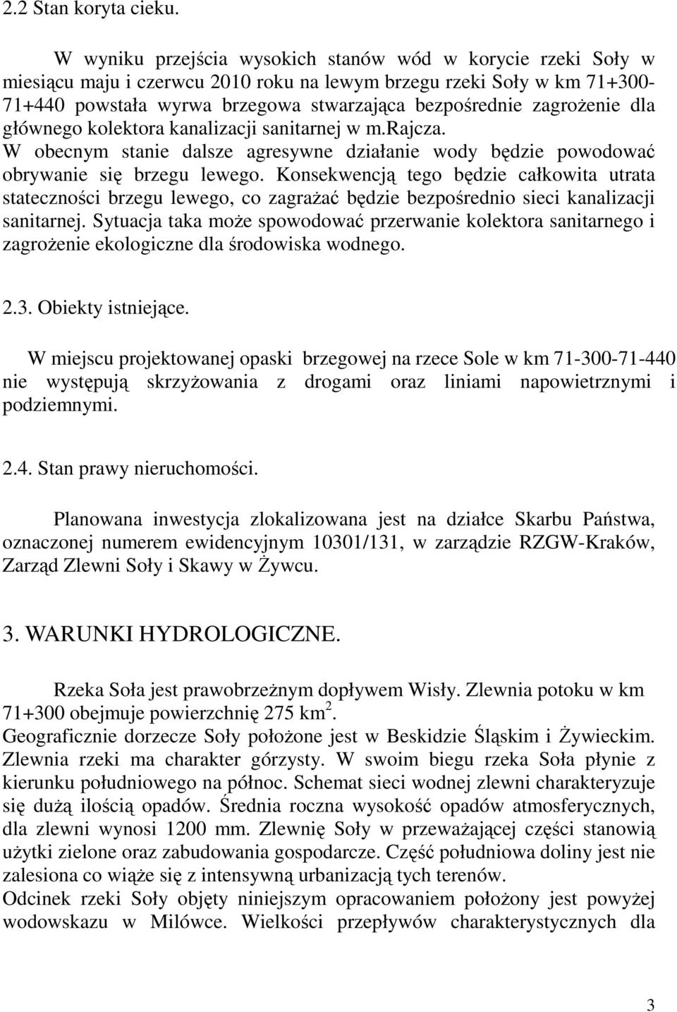 zagrożenie dla głównego kolektora kanalizacji sanitarnej w m.rajcza. W obecnym stanie dalsze agresywne działanie wody będzie powodować obrywanie się brzegu lewego.