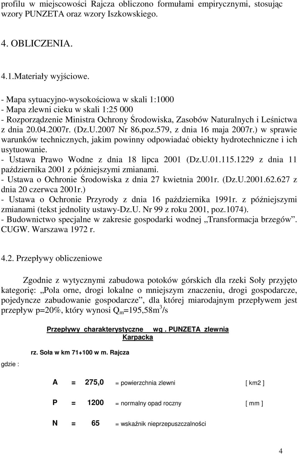 2007 Nr 86,poz.579, z dnia 16 maja 2007r.) w sprawie warunków technicznych, jakim powinny odpowiadać obiekty hydrotechniczne i ich usytuowanie. - Ustawa Prawo Wodne z dnia 18 lipca 2001 (Dz.U.01.115.