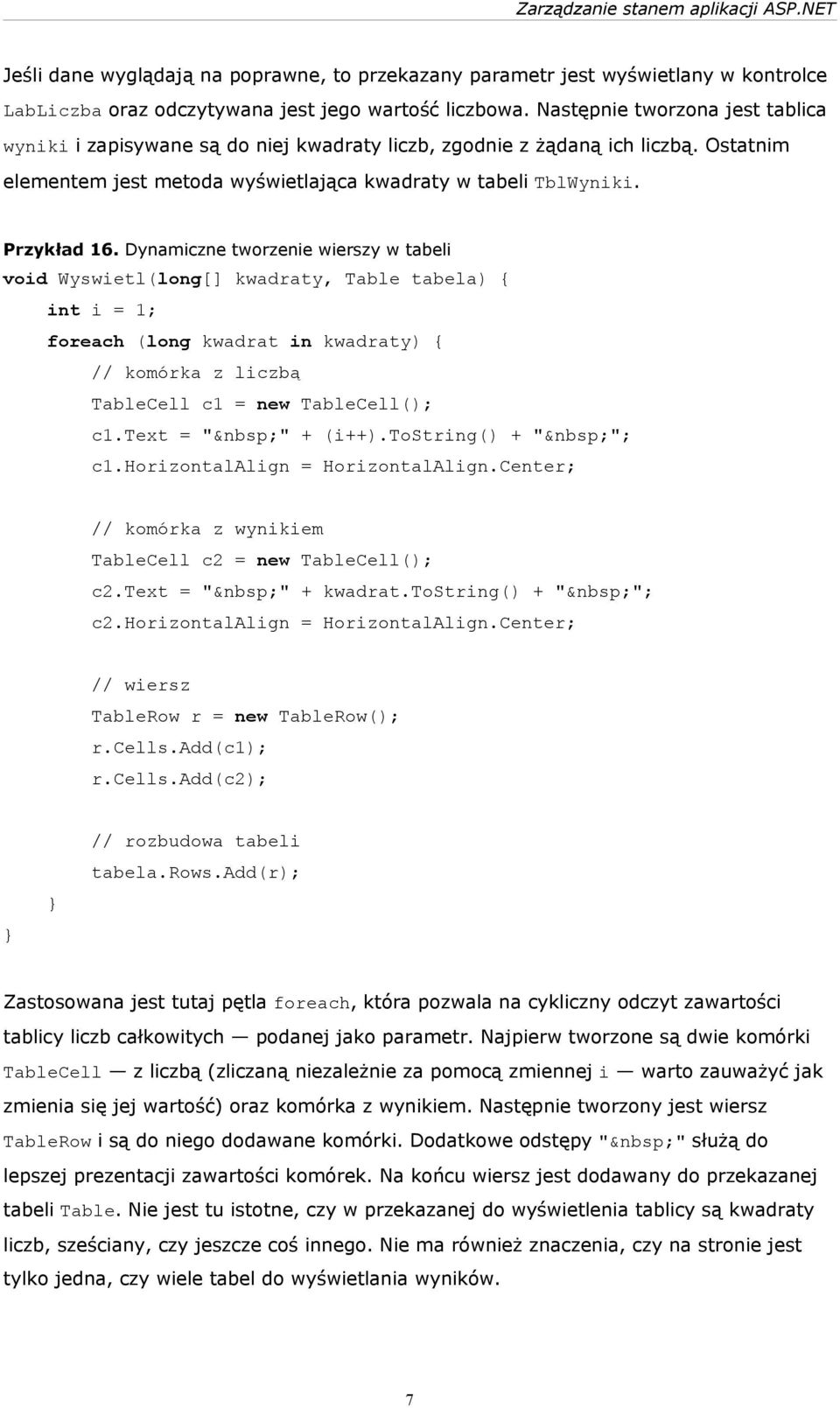 Dynamiczne tworzenie wierszy w tabeli void Wyswietl(long[] kwadraty, Table tabela) { int i = 1; foreach (long kwadrat in kwadraty) { // komórka z liczbą TableCell c1 = new TableCell(); c1.