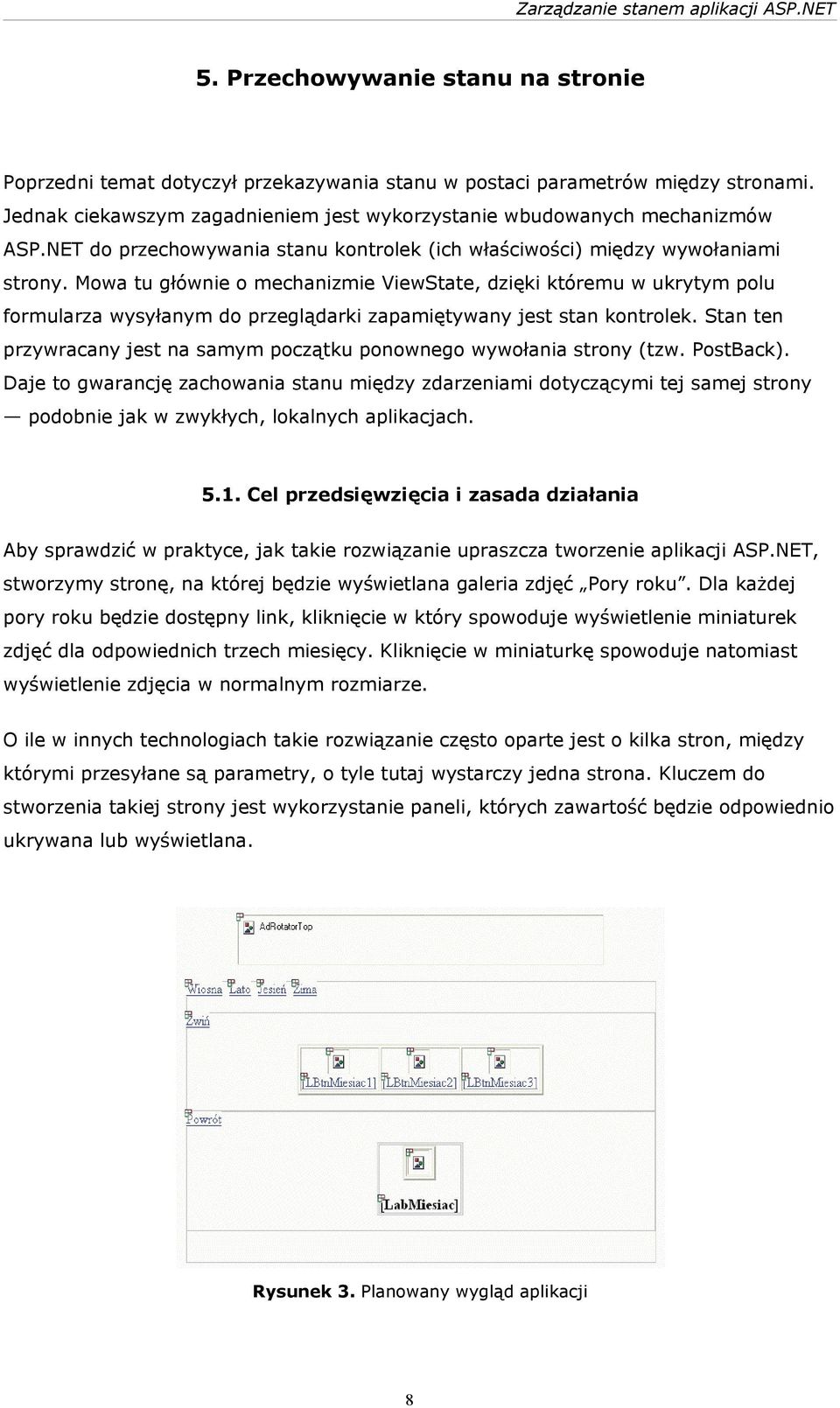 Mowa tu głównie o mechanizmie ViewState, dzięki któremu w ukrytym polu formularza wysyłanym do przeglądarki zapamiętywany jest stan kontrolek.