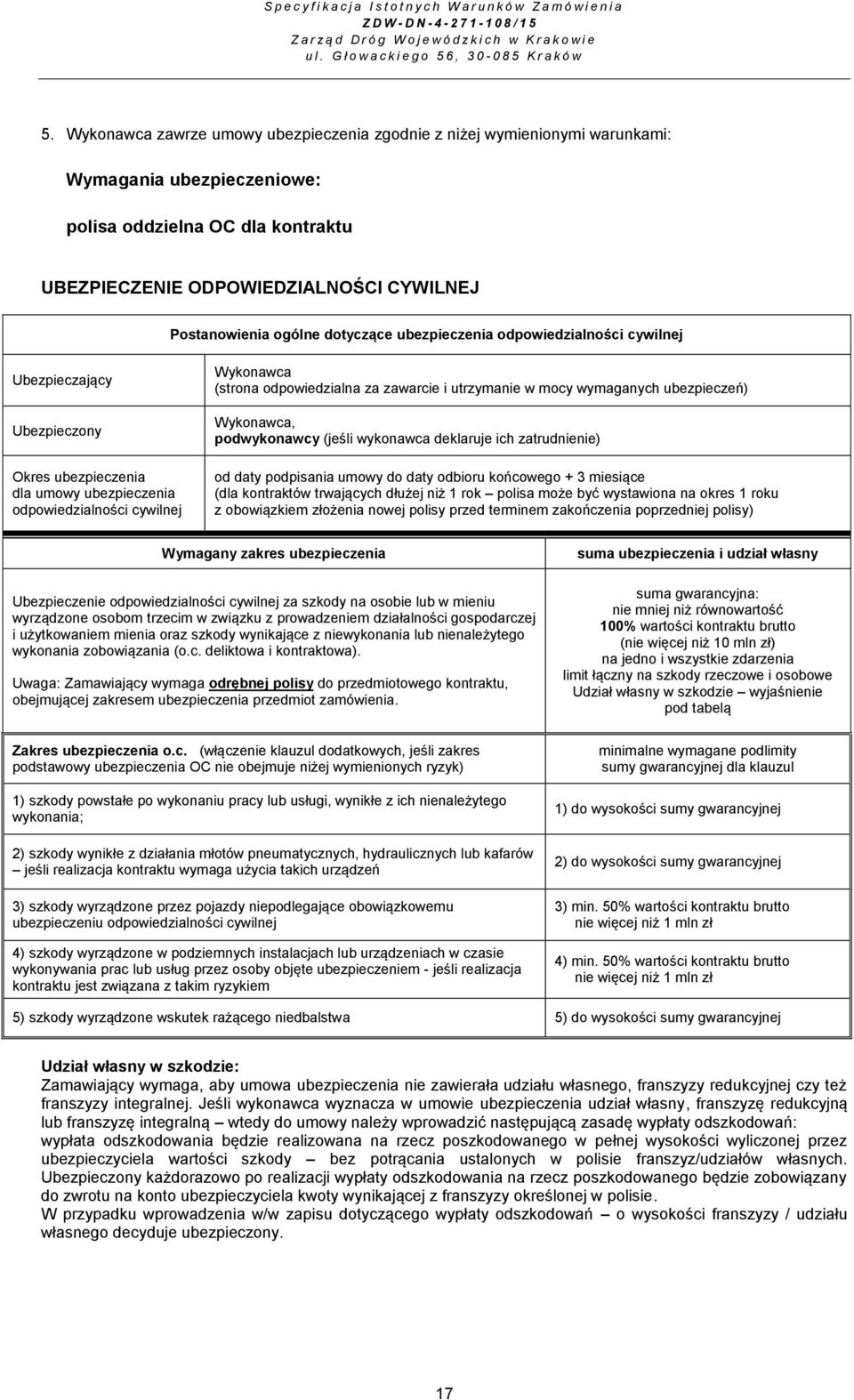 Wykonawca zawrze umowy ubezpieczenia zgodnie z niżej wymienionymi warunkami: Wymagania ubezpieczeniowe: polisa oddzielna OC dla kontraktu UBEZPIECZENIE ODPOWIEDZIALNOŚCI CYWILNEJ Postanowienia ogólne