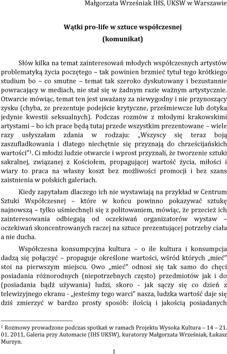 Otwarcie mówiąc, temat ten jest uważany za niewygodny i nie przynoszący zysku (chyba, ze prezentuje podejście krytyczne, prześmiewcze lub dotyka jedynie kwestii seksualnych).