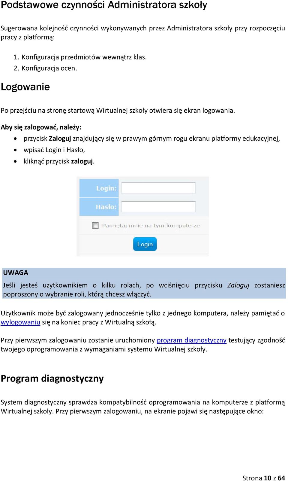 Aby się zalogować, należy: przycisk Zaloguj znajdujący się w prawym górnym rogu ekranu platformy edukacyjnej, wpisać Login i Hasło, kliknąć przycisk zaloguj.