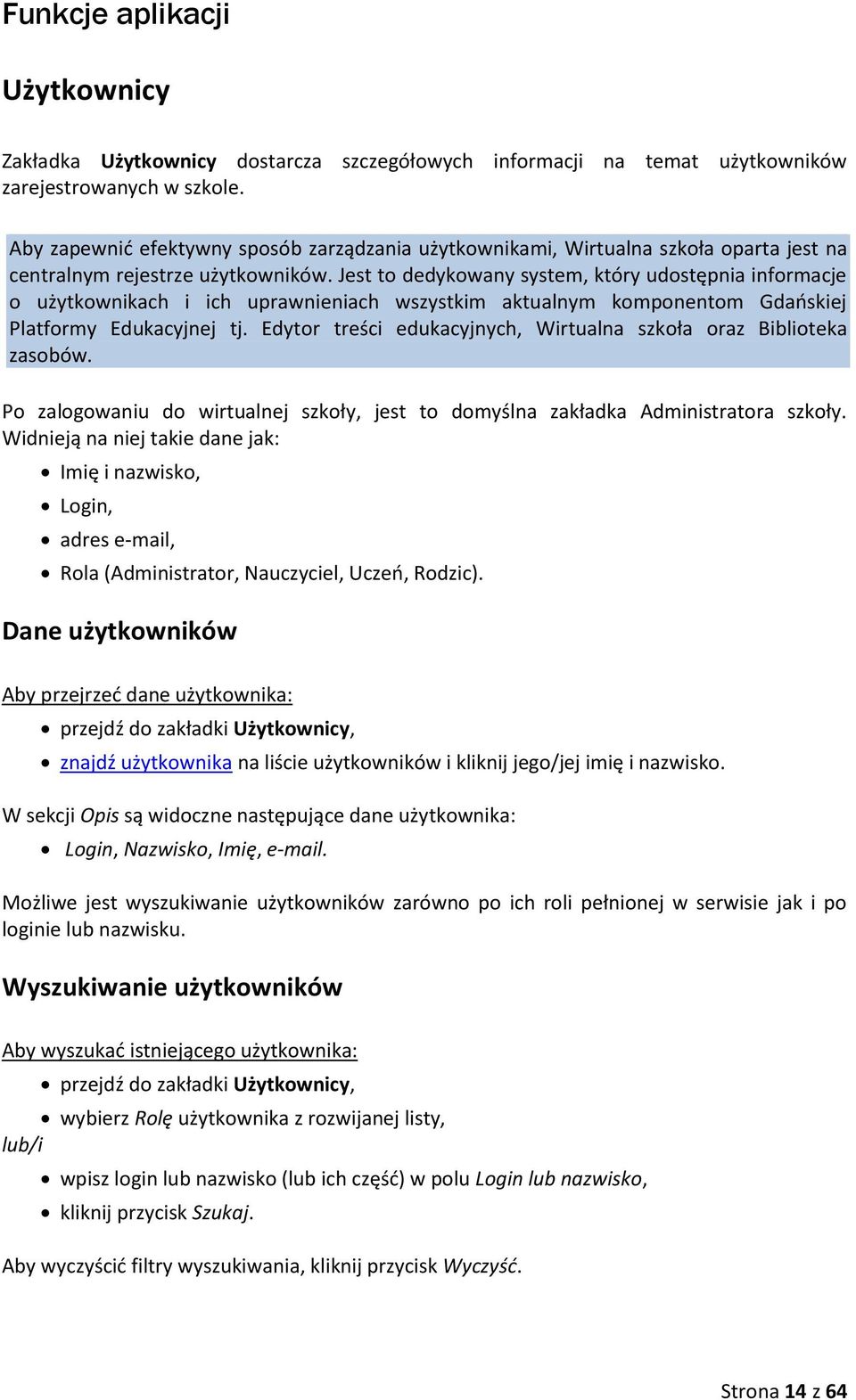 Jest to dedykowany system, który udostępnia informacje o użytkownikach i ich uprawnieniach wszystkim aktualnym komponentom Gdańskiej Platformy Edukacyjnej tj.