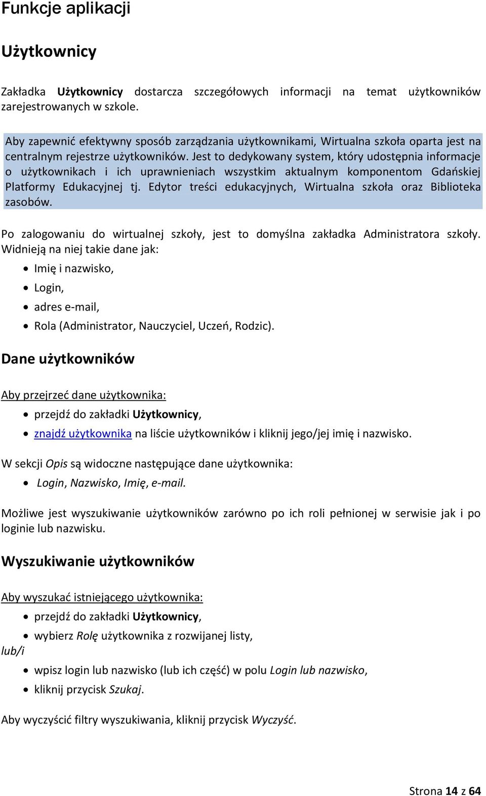 Jest to dedykowany system, który udostępnia informacje o użytkownikach i ich uprawnieniach wszystkim aktualnym komponentom Gdańskiej Platformy Edukacyjnej tj.