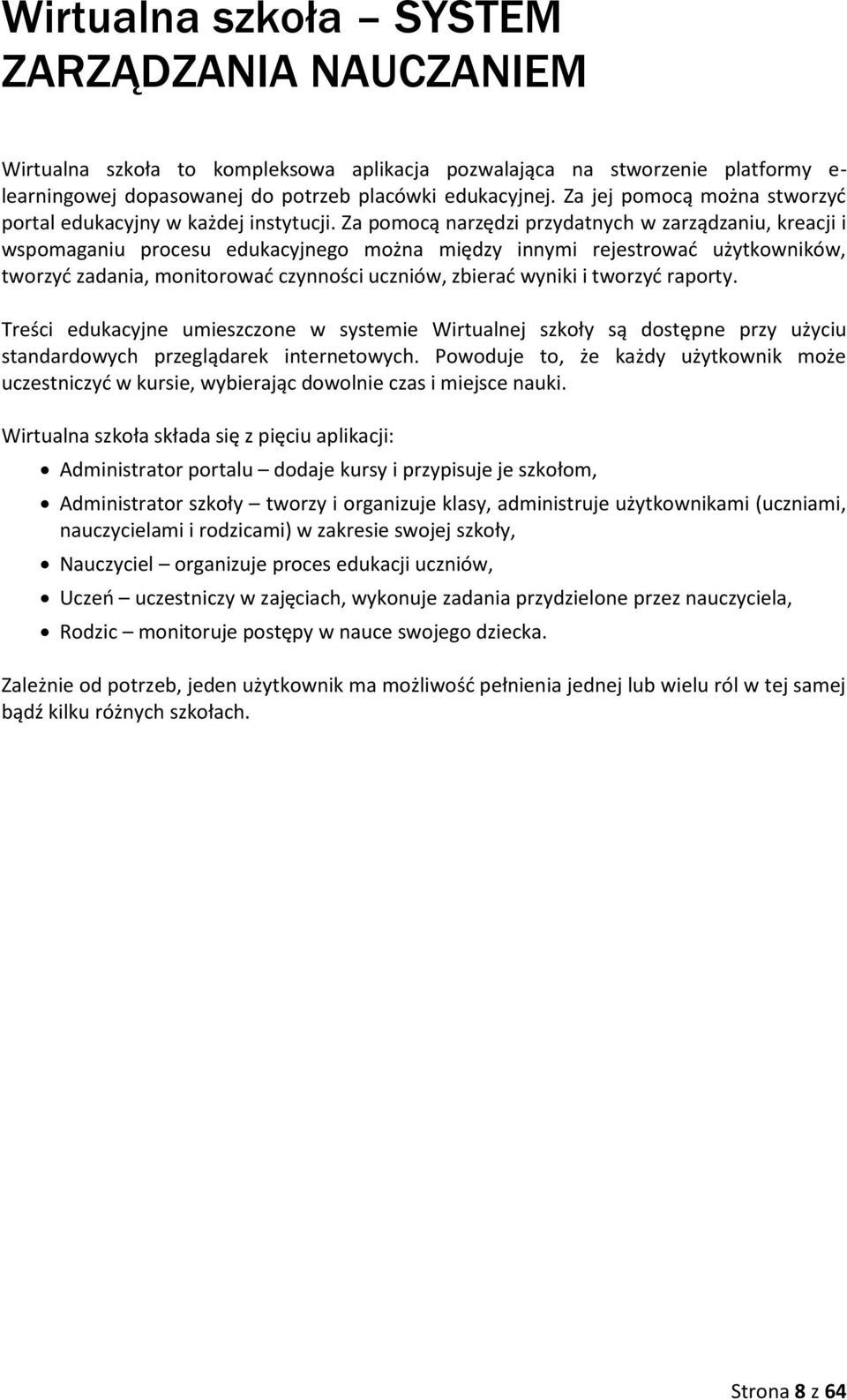 Za pomocą narzędzi przydatnych w zarządzaniu, kreacji i wspomaganiu procesu edukacyjnego można między innymi rejestrować użytkowników, tworzyć zadania, monitorować czynności uczniów, zbierać wyniki i