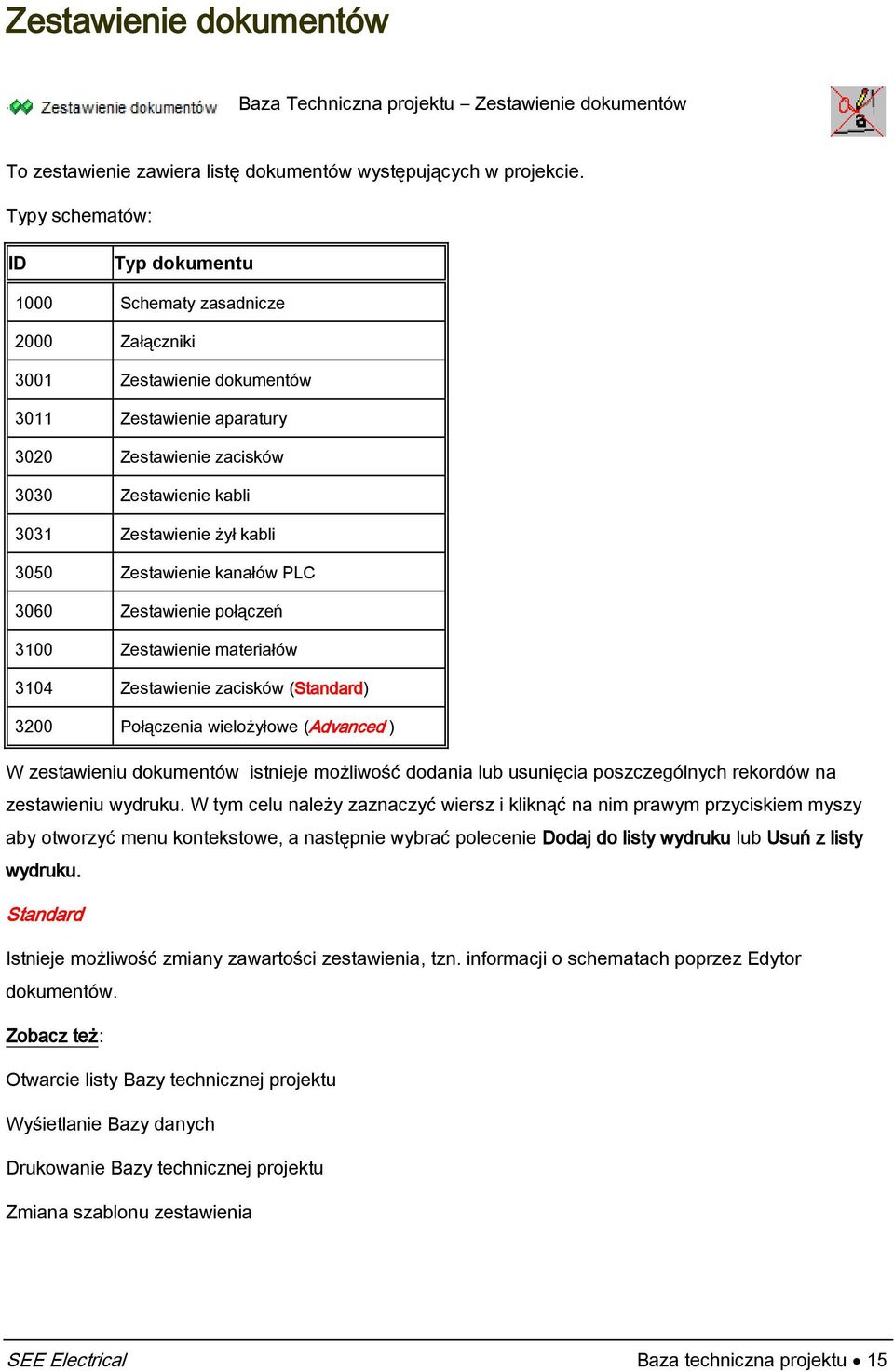 kabli 3050 Zestawienie kanałów PLC 3060 Zestawienie połączeń 3100 Zestawienie materiałów 3104 Zestawienie zacisków () 3200 Połączenia wielożyłowe (Advanced ) W zestawieniu dokumentów istnieje