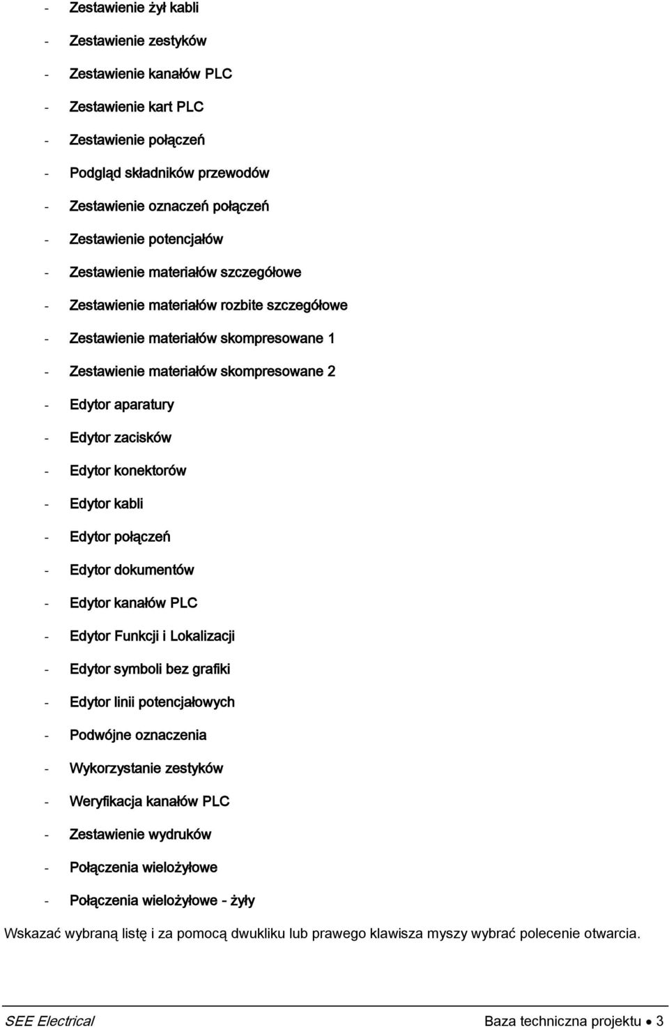 Edytor zacisków - Edytor konektorów - Edytor kabli - Edytor połączeń - Edytor dokumentów - Edytor kanałów PLC - Edytor Funkcji i Lokalizacji - Edytor symboli bez grafiki - Edytor linii potencjałowych