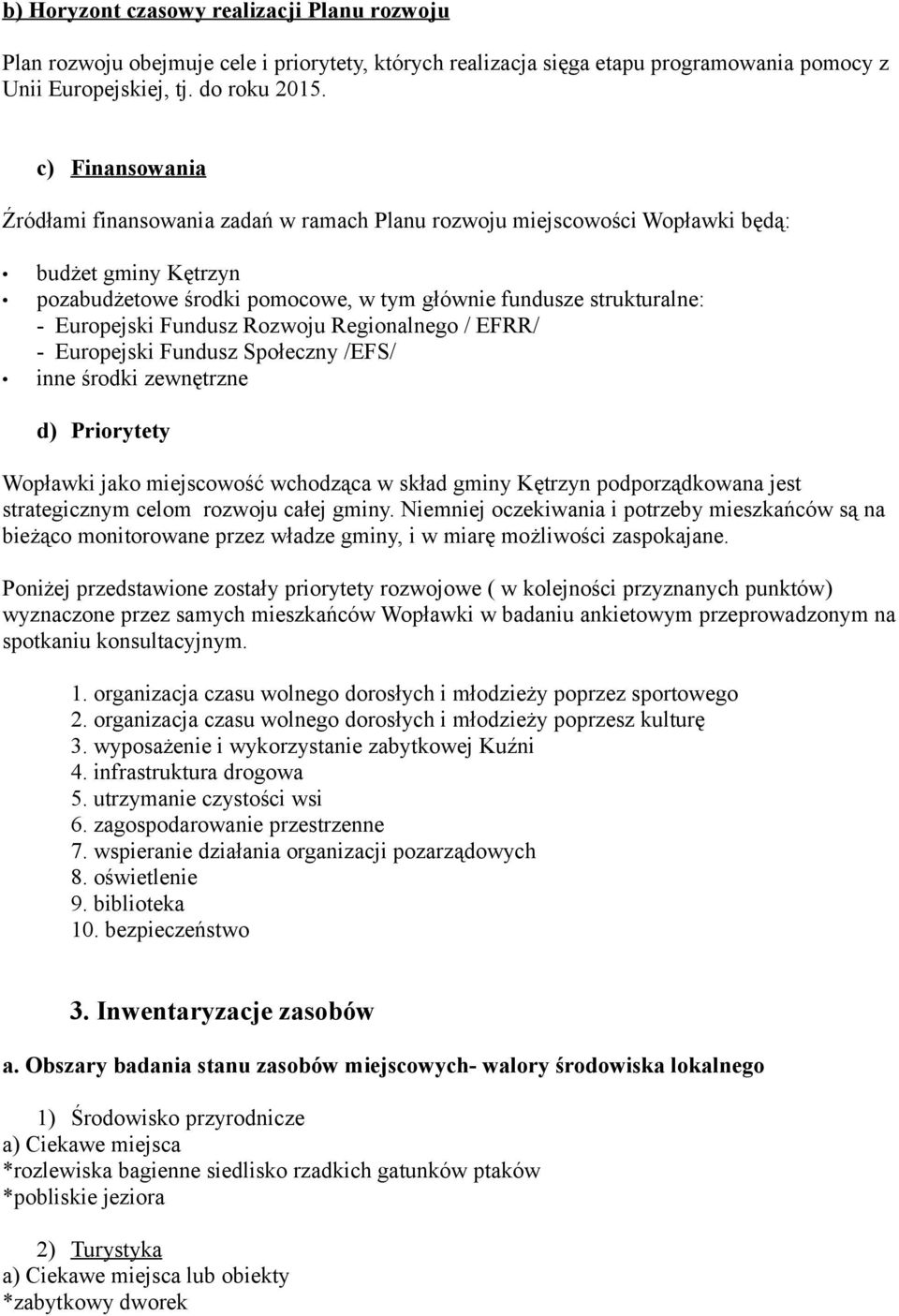 Fundusz Rozwoju Regionalnego / EFRR/ - Europejski Fundusz Społeczny /EFS/ inne środki zewnętrzne d) Priorytety Wopławki jako miejscowość wchodząca w skład gminy Kętrzyn podporządkowana jest