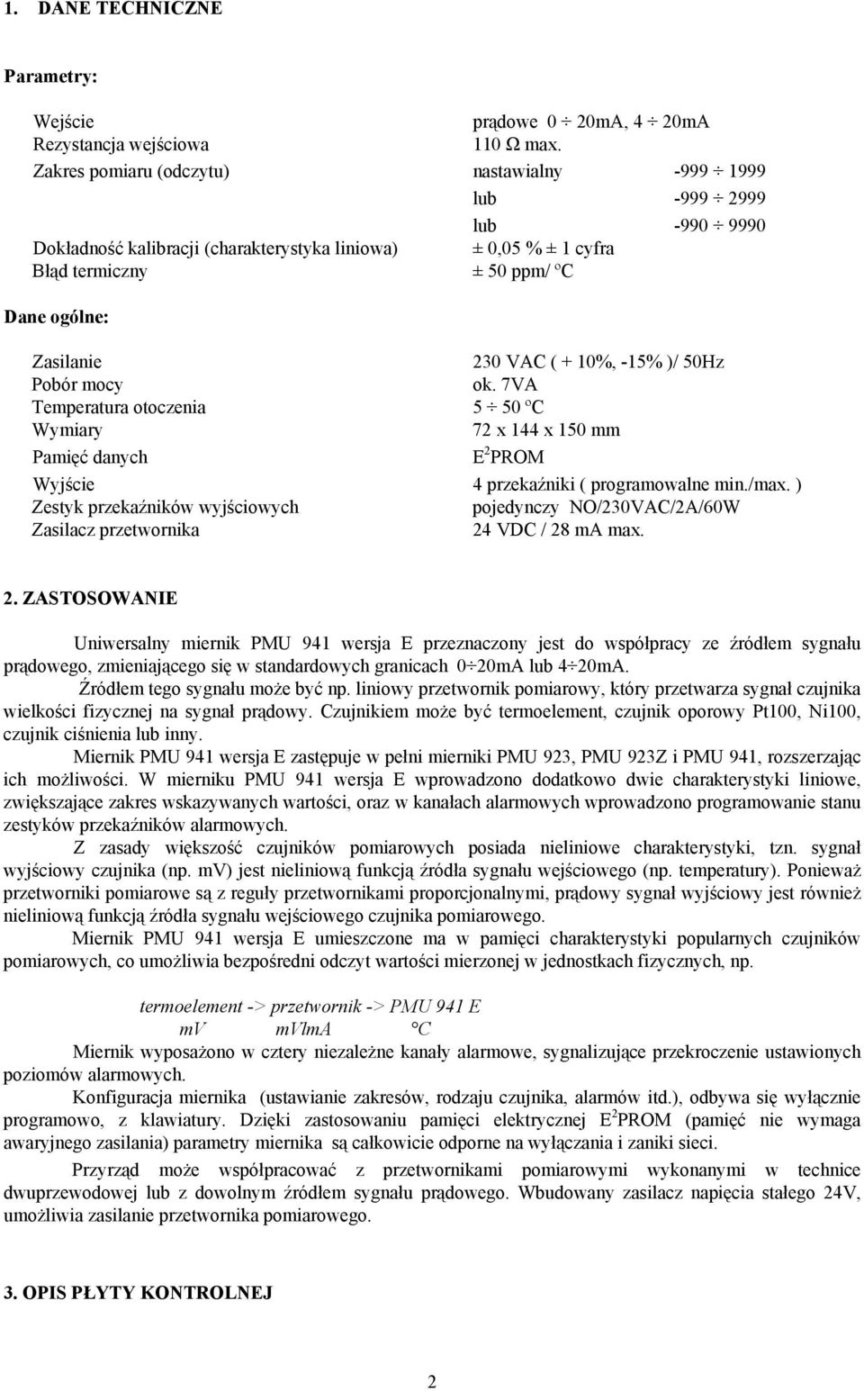 VAC ( + 10%, -15% )/ 50Hz Pobór mocy ok. 7VA Temperatura otoczenia 5 50 ºC Wymiary 72 x 144 x 150 mm Pamięć danych E 2 PROM Wyjście 4 przekaźniki ( programowalne min./max.