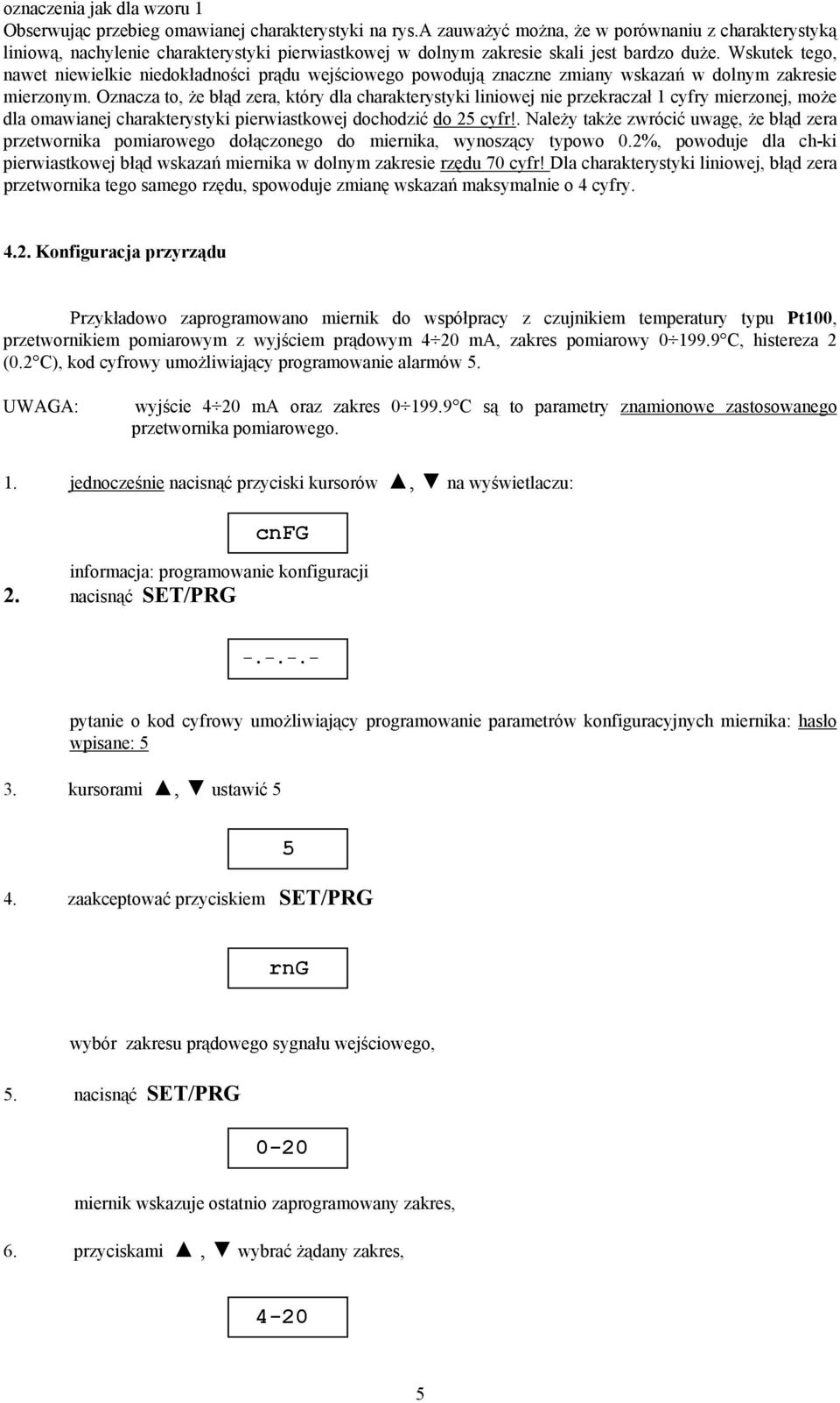 Wskutek tego, nawet niewielkie niedokładności prądu wejściowego powodują znaczne zmiany wskazań w dolnym zakresie mierzonym.