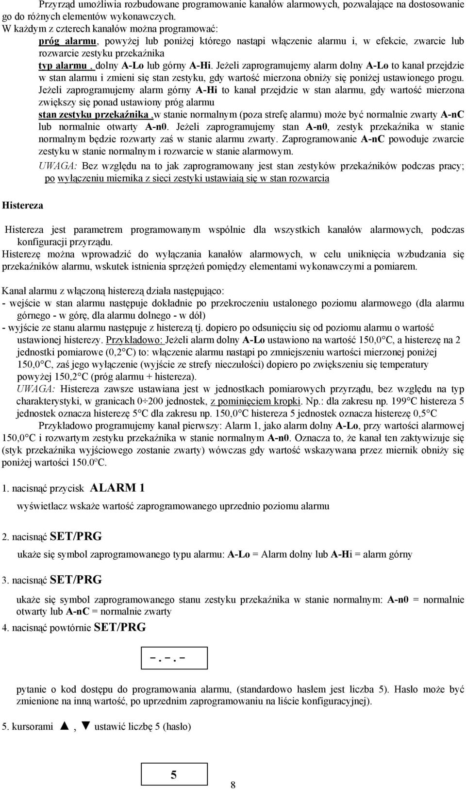górny A-Hi. Jeżeli zaprogramujemy alarm dolny A-Lo to kanał przejdzie w stan alarmu i zmieni się stan zestyku, gdy wartość mierzona obniży się poniżej ustawionego progu.