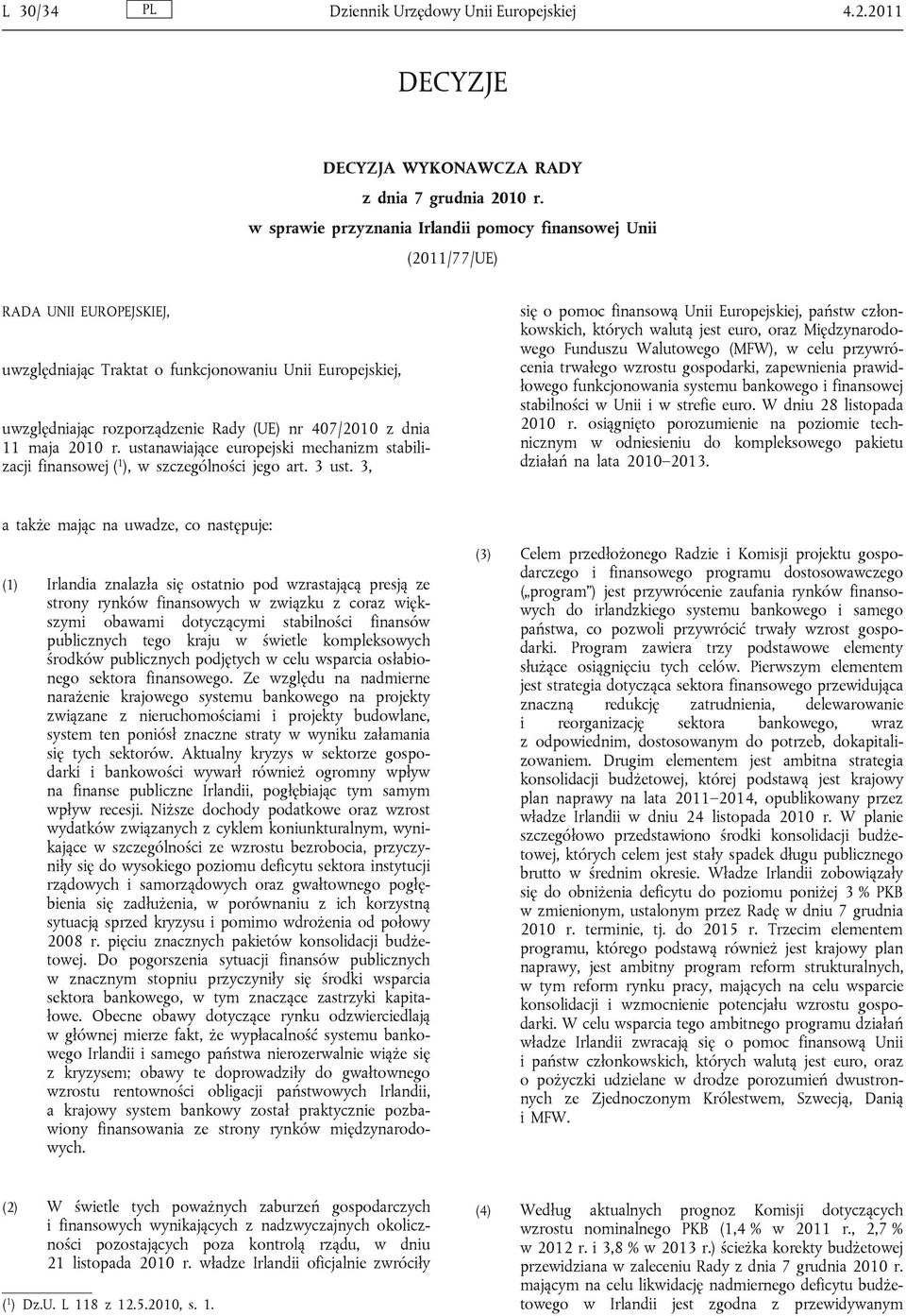 z dnia 11 maja 2010 r. ustanawiające europejski mechanizm stabilizacji finansowej ( 1 ), w szczególności jego art. 3 ust.