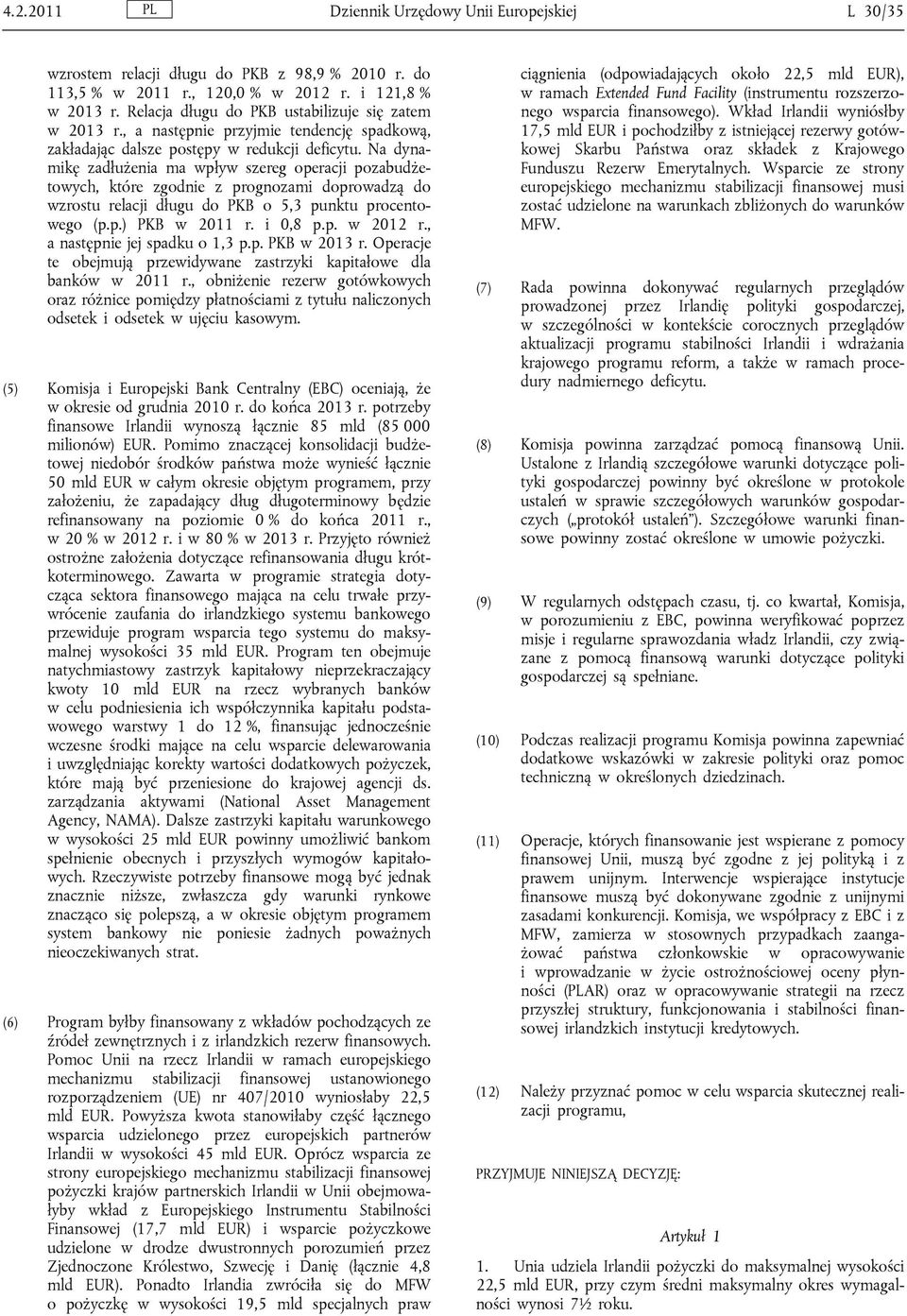 Na dynamikę zadłużenia ma wpływ szereg operacji pozabudżetowych, które zgodnie z prognozami doprowadzą do wzrostu relacji długu do PKB o 5,3 punktu procentowego (p.p.) PKB w 2011 r. i 0,8 p.p. w 2012 r.