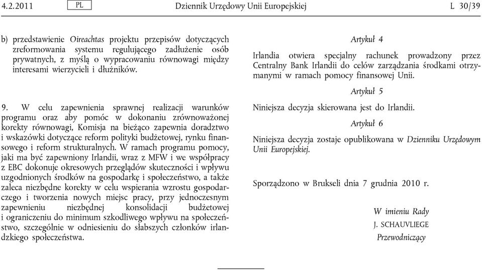 Artykuł 4 Irlandia otwiera specjalny rachunek prowadzony przez Centralny Bank Irlandii do celów zarządzania środkami otrzymanymi w ramach pomocy finansowej Unii. Artykuł 5 9.
