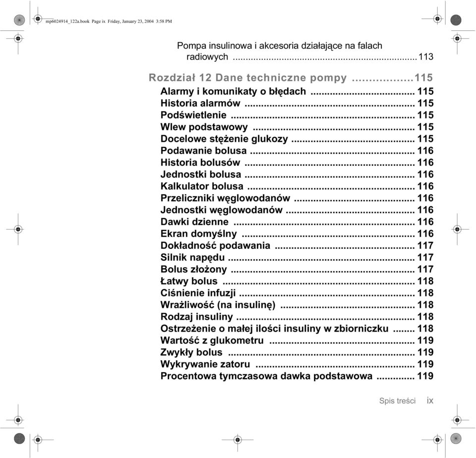 .. 116 Przeliczniki węglowodanów... 116 Jednostki węglowodanów... 116 Dawki dzienne... 116 Ekran domyślny... 116 Dokładność podawania... 117 Silnik napędu... 117 Bolus złożony... 117 Łatwy bolus.
