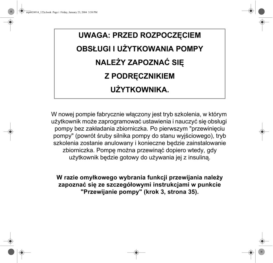 Po pierwszym "przewinięciu pompy" (powrót śruby silnika pompy do stanu wyjściowego), tryb szkolenia zostanie anulowany i konieczne będzie zainstalowanie zbiorniczka.