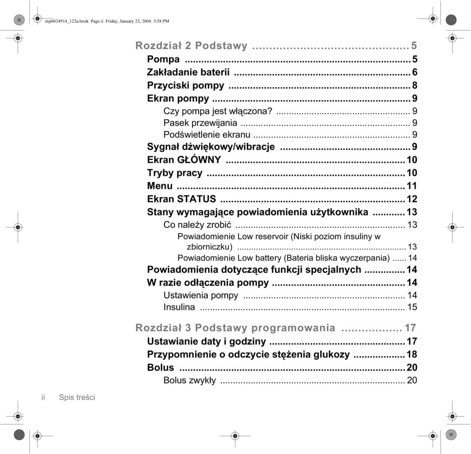 .. 13 Powiadomienie Low reservoir (Niski poziom insuliny w zbiorniczku)... 13 Powiadomienie Low battery (Bateria bliska wyczerpania)... 14 Powiadomienia dotyczące funkcji specjalnych.