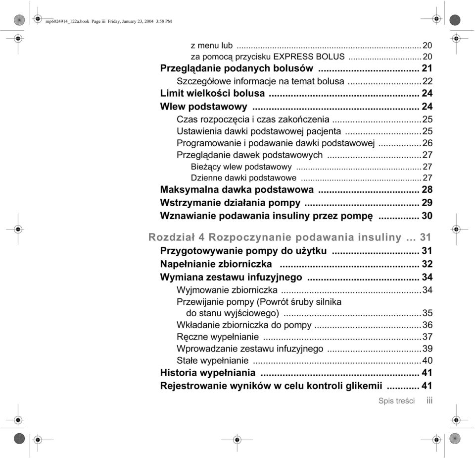 ..26 Przeglądanie dawek podstawowych...27 Bieżący wlew podstawowy... 27 Dzienne dawki podstawowe... 27 Maksymalna dawka podstawowa... 28 Wstrzymanie działania pompy.