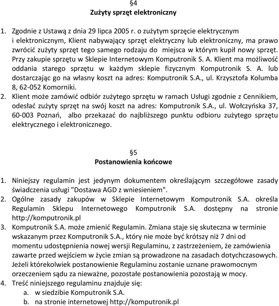 Przy zakupie sprzętu w Sklepie Internetowym Komputronik S. A. Klient ma możliwość oddania starego sprzętu w każdym sklepie fizycznym Komputronik S. A. lub dostarczając go na własny koszt na adres: Komputronik S.