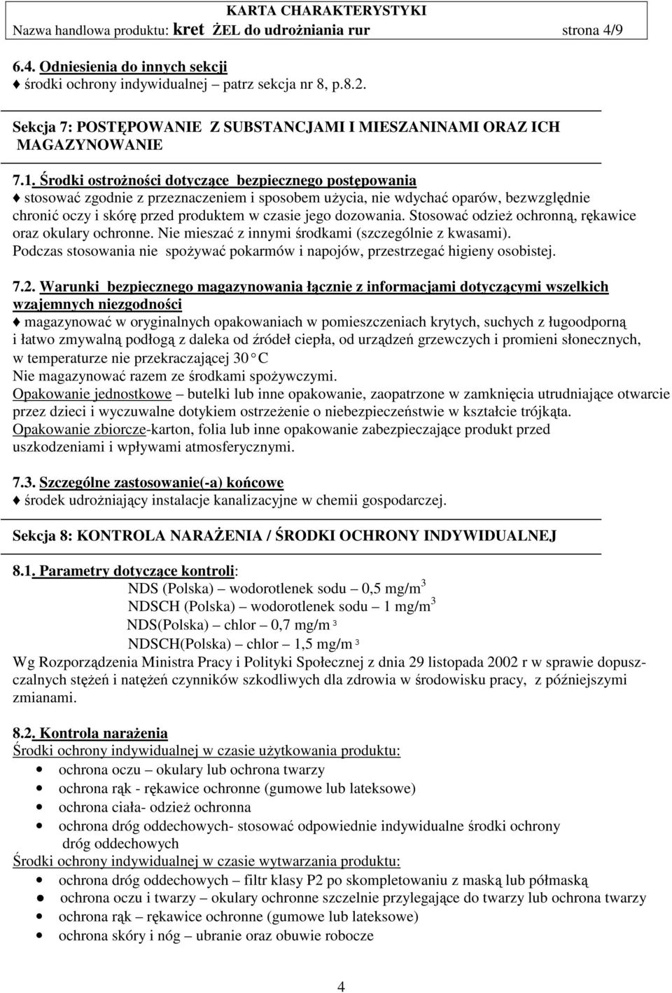 Środki ostrożności dotyczące bezpiecznego postępowania stosować zgodnie z przeznaczeniem i sposobem użycia, nie wdychać oparów, bezwzględnie chronić oczy i skórę przed produktem w czasie jego