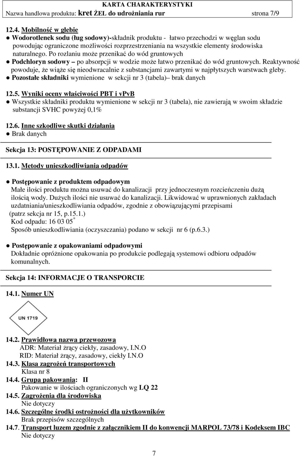 Po rozlaniu może przenikać do wód gruntowych Podchloryn sodowy po absorpcji w wodzie może łatwo przenikać do wód gruntowych.