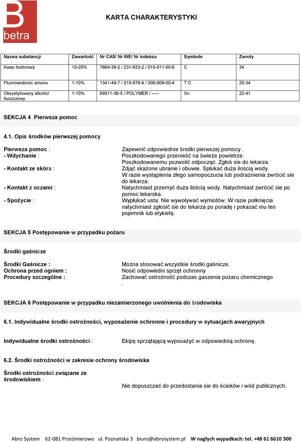 - Wdychanie : Poszkodowanego przenieść na świeże powietrze. Poszkodowanemu pozwolić odpocząć. Zgłoś sie do lekarza. - Kontakt ze skóra : Zdjąć skażone ubranie i obuwie. Spłukać duża ilością wody.