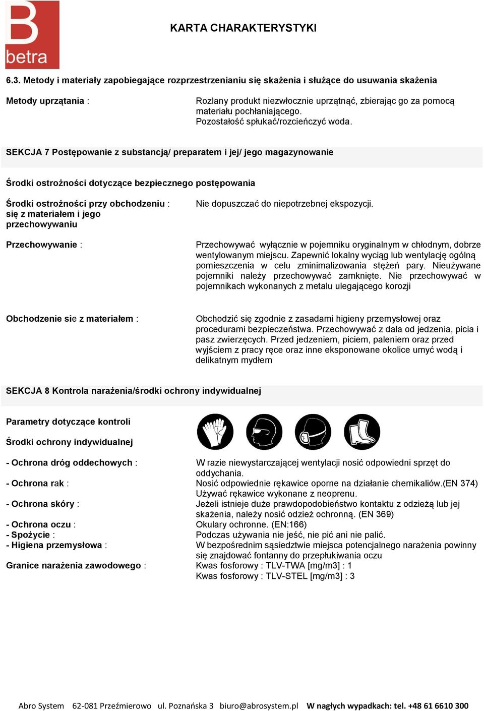 SEKCJA 7 Postępowanie z substancją/ preparatem i jej/ jego magazynowanie Środki ostrożności dotyczące bezpiecznego postępowania Środki ostrożności przy obchodzeniu : się z materiałem i jego