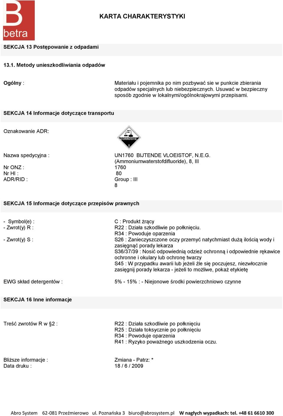 (Ammoniumwaterstofdifluoride), 8, III Nr ONZ : 1760 Nr HI : 80 ADR/RID : Group : III 8 SEKCJA 15 Informacje dotyczące przepisów prawnych - Symbol(e) : C : Produkt żrący - Zwrot(y) R : R22 : Działa