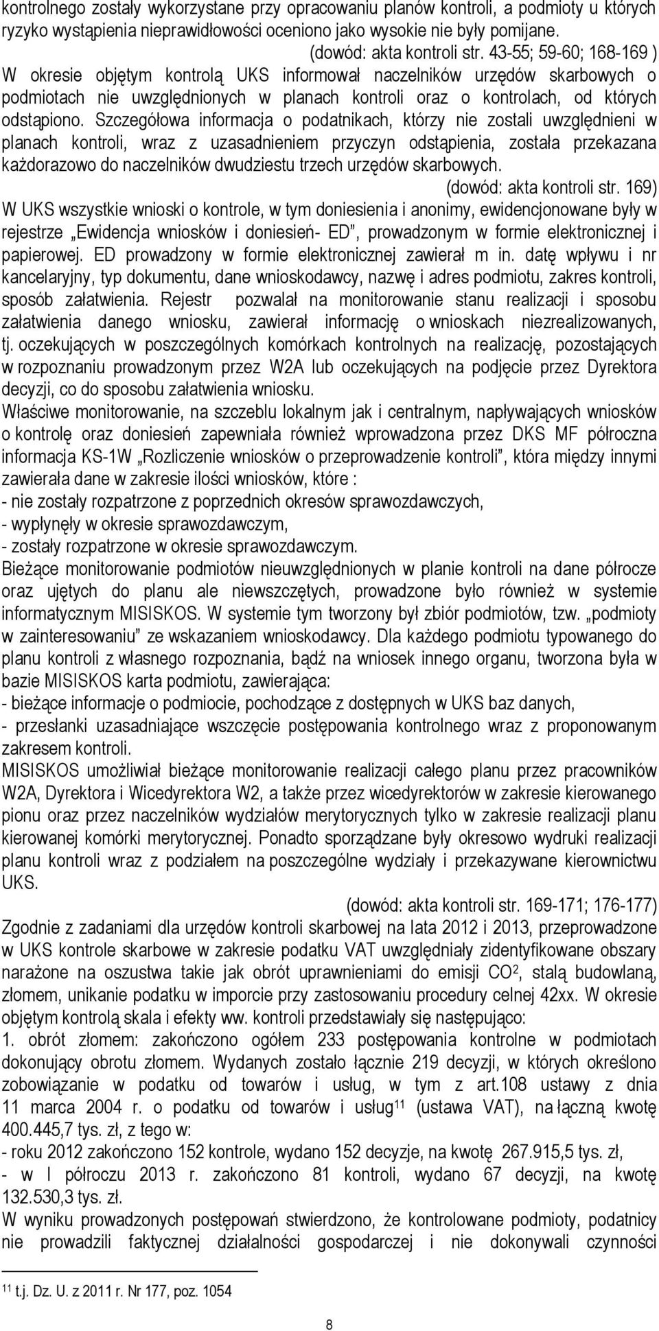 Szczegółowa informacja o podatnikach, którzy nie zostali uwzględnieni w planach kontroli, wraz z uzasadnieniem przyczyn odstąpienia, została przekazana każdorazowo do naczelników dwudziestu trzech