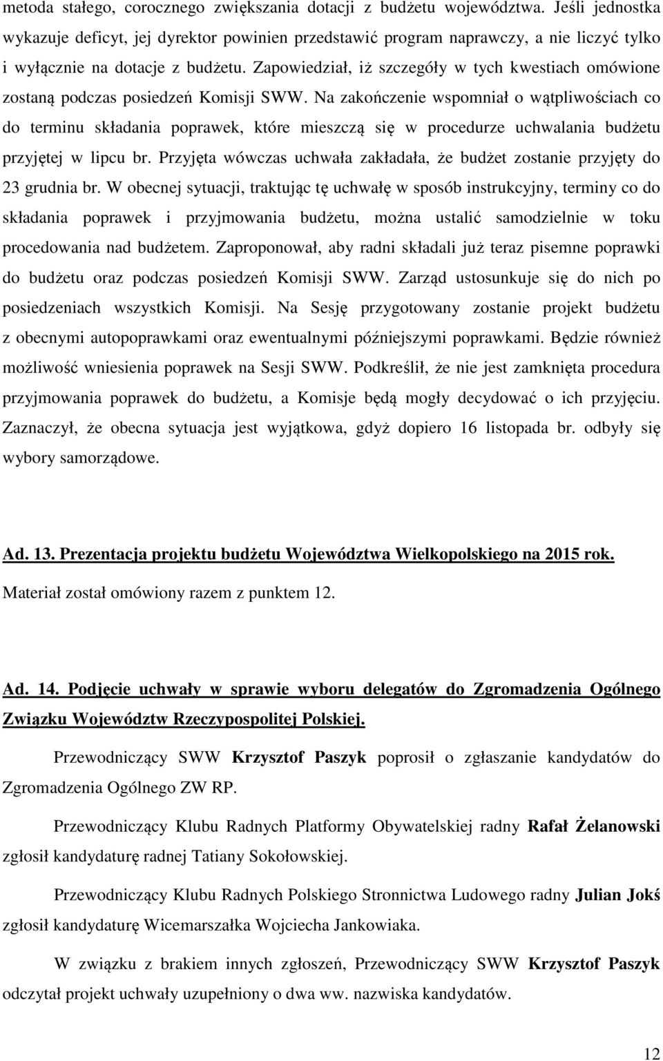 Zapowiedział, iż szczegóły w tych kwestiach omówione zostaną podczas posiedzeń Komisji SWW.