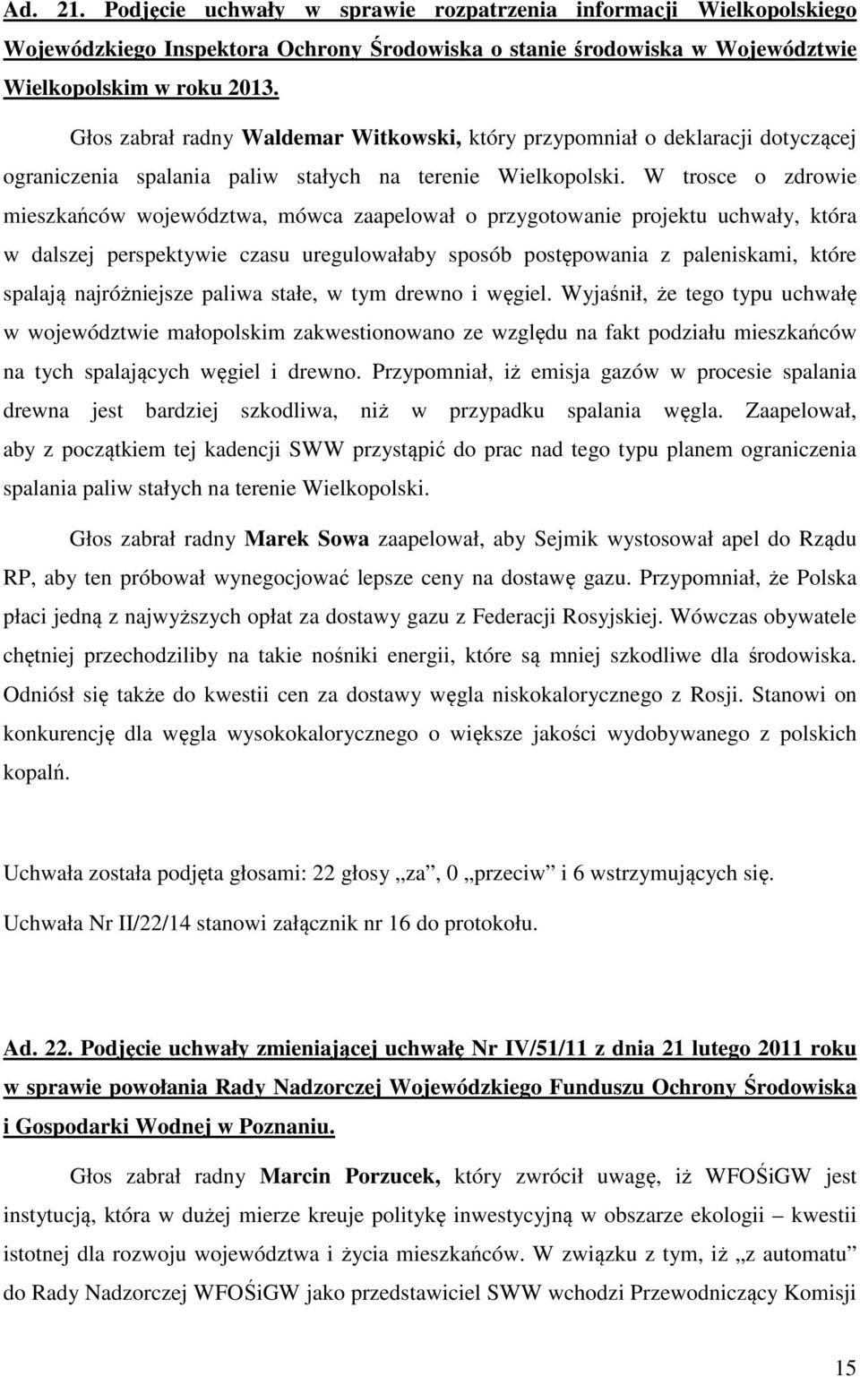 W trosce o zdrowie mieszkańców województwa, mówca zaapelował o przygotowanie projektu uchwały, która w dalszej perspektywie czasu uregulowałaby sposób postępowania z paleniskami, które spalają