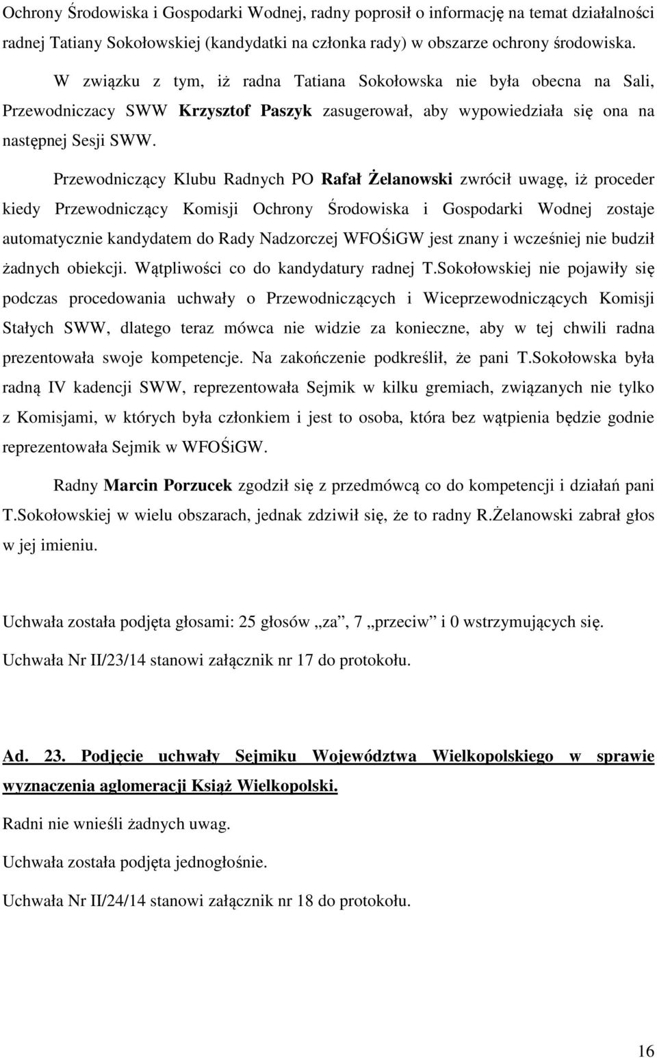 Przewodniczący Klubu Radnych PO Rafał Żelanowski zwrócił uwagę, iż proceder kiedy Przewodniczący Komisji Ochrony Środowiska i Gospodarki Wodnej zostaje automatycznie kandydatem do Rady Nadzorczej