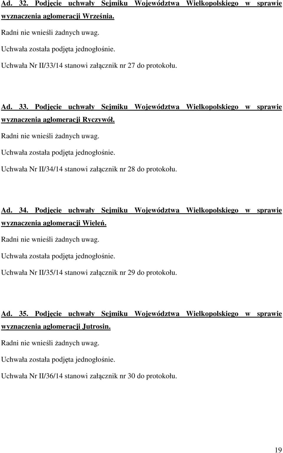 Ad. 34. Podjęcie uchwały Sejmiku Województwa Wielkopolskiego w sprawie wyznaczenia aglomeracji Wieleń. Uchwała Nr II/35/14 stanowi załącznik nr 29 do protokołu.