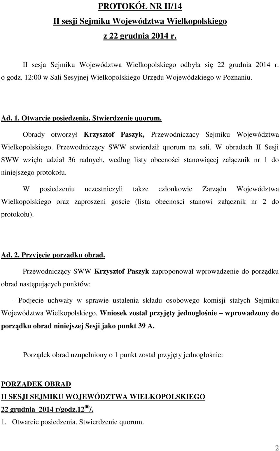 Obrady otworzył Krzysztof Paszyk, Przewodniczący Sejmiku Województwa Wielkopolskiego. Przewodniczący SWW stwierdził quorum na sali.
