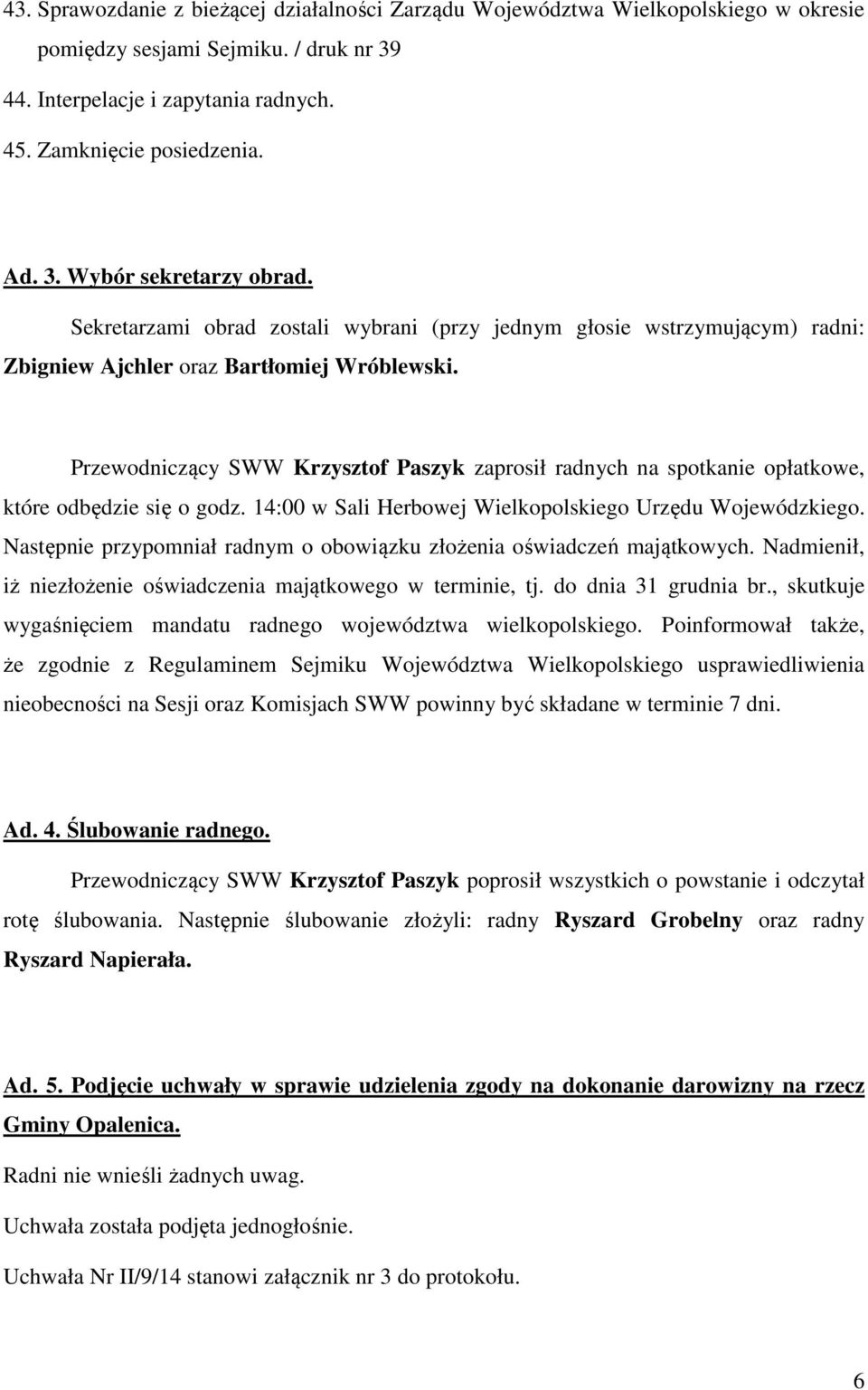 Przewodniczący SWW Krzysztof Paszyk zaprosił radnych na spotkanie opłatkowe, które odbędzie się o godz. 14:00 w Sali Herbowej Wielkopolskiego Urzędu Wojewódzkiego.
