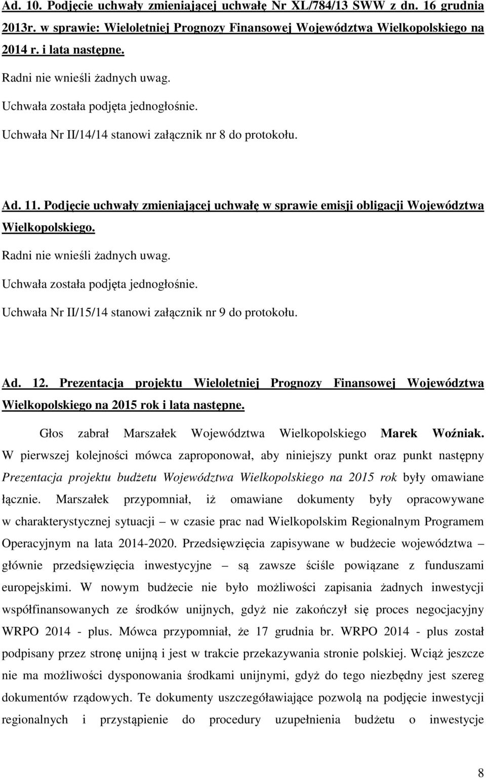 Uchwała Nr II/15/14 stanowi załącznik nr 9 do protokołu. Ad. 12. Prezentacja projektu Wieloletniej Prognozy Finansowej Województwa Wielkopolskiego na 2015 rok i lata następne.