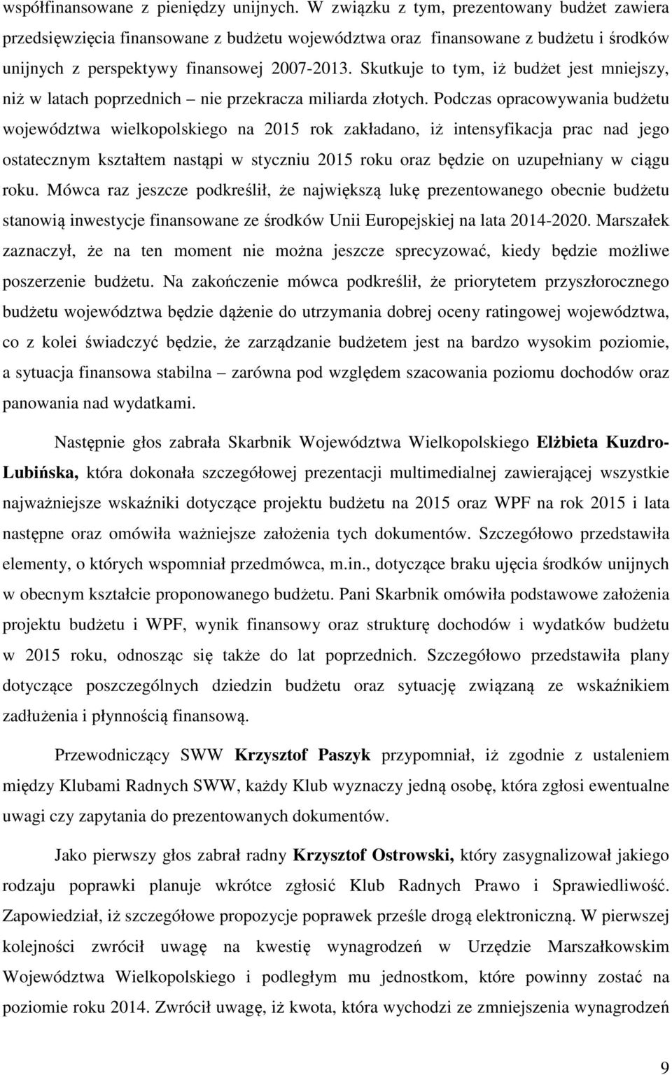 Skutkuje to tym, iż budżet jest mniejszy, niż w latach poprzednich nie przekracza miliarda złotych.