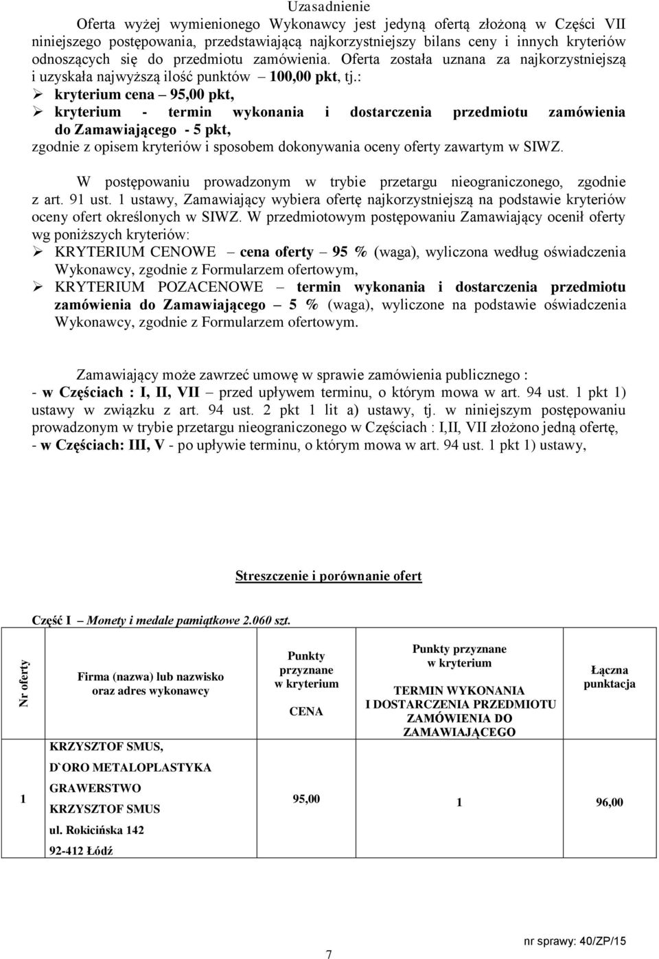 : kryterium - termin wykonania i dostarczenia przedmiotu zamówienia do Zamawiającego - 5 pkt, zamówienia do Zamawiającego 5 % (waga), wyliczone na podstawie oświadczenia Zamawiający może zawrzeć