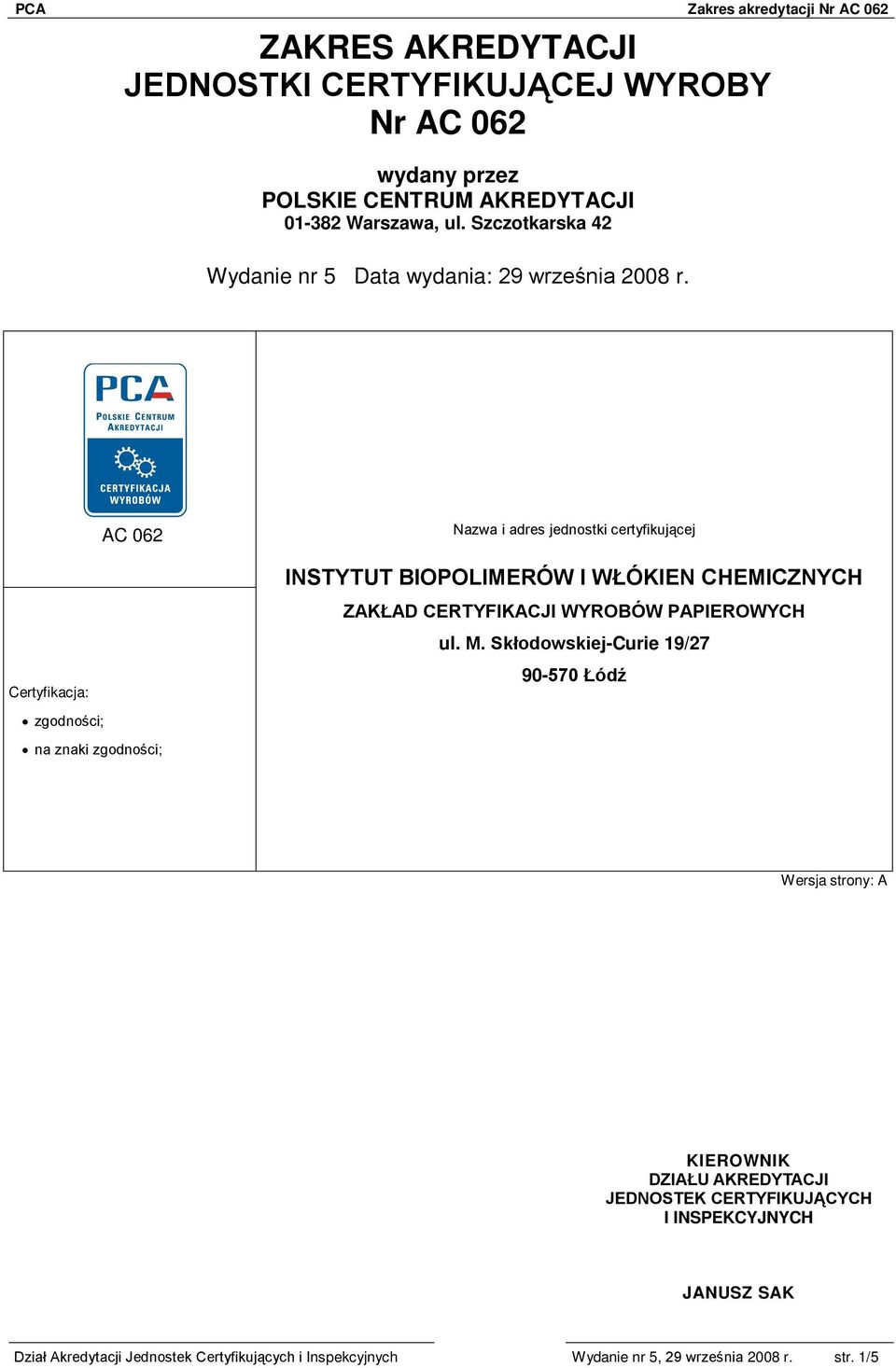 AC 062 Nazwa i adres jednostki certyfikującej Certyfikacja: INSTYTUT BIOPOLIMERÓW I WŁÓKIEN CHEMICZNYCH ZAKŁAD CERTYFIKACJI WYROBÓW PAPIEROWYCH ul.