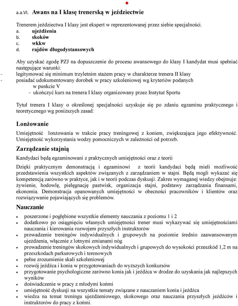 charakterze trenera II klasy - posiadać udokumentowany dorobek w pracy szkoleniowej wg kryteriów podanych w punkcie V - ukończyć kurs na trenera I klasy organizowany przez Instytut Sportu Tytuł